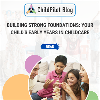 Building Strong Foundations: Your Child's Early Years in Childcare